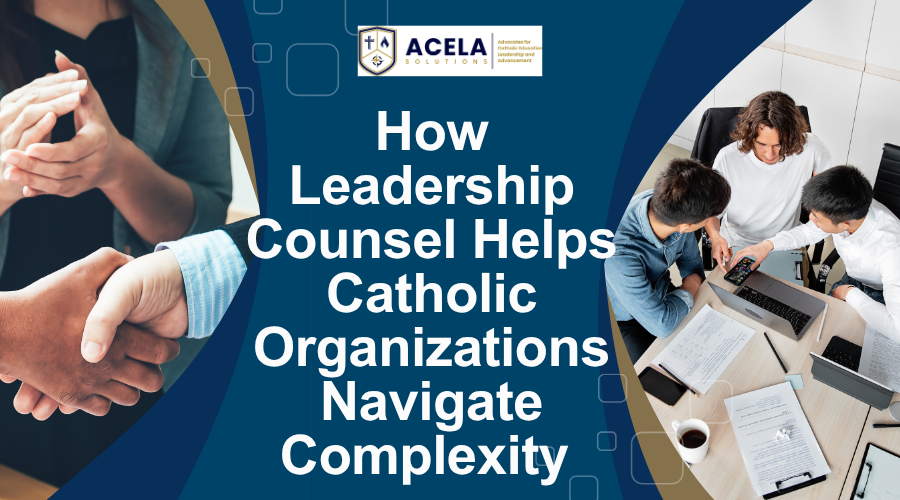 How Leadership Advisory Helps Catholic Organizations Navigate Complexity 